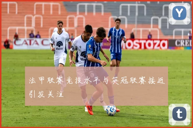 法甲联赛竞技水平与英冠联赛接近引发关注